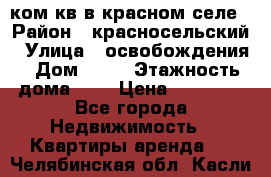 1 ком кв в красном селе › Район ­ красносельский › Улица ­ освобождения › Дом ­ 36 › Этажность дома ­ 5 › Цена ­ 17 000 - Все города Недвижимость » Квартиры аренда   . Челябинская обл.,Касли г.